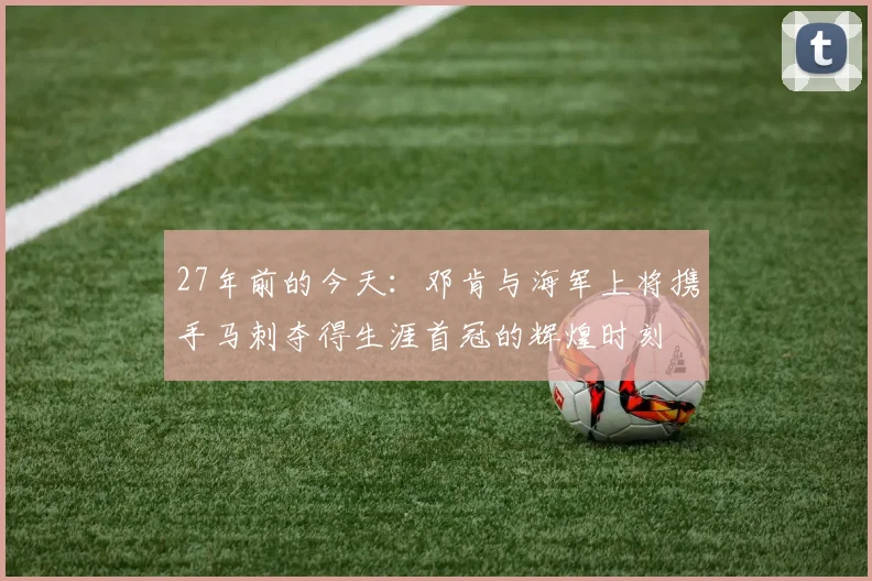 27年前的今天：邓肯与海军上将携手马刺夺得生涯首冠的辉煌时刻
